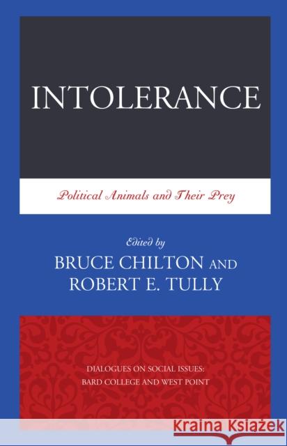 Intolerance: Political Animals and Their Prey Robert E. Tully Bruce Chilton 9780761869177 Hamilton Books