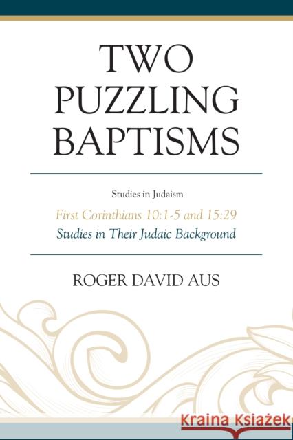 Two Puzzling Baptisms: First Corinthians 10:1-5 and 15:29 Roger David Aus 9780761869399 Hamilton Books