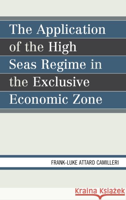 The Application of the High Seas Regime in the Exclusive Economic Zone Frank-Luke Matthew Attar 9780761869504