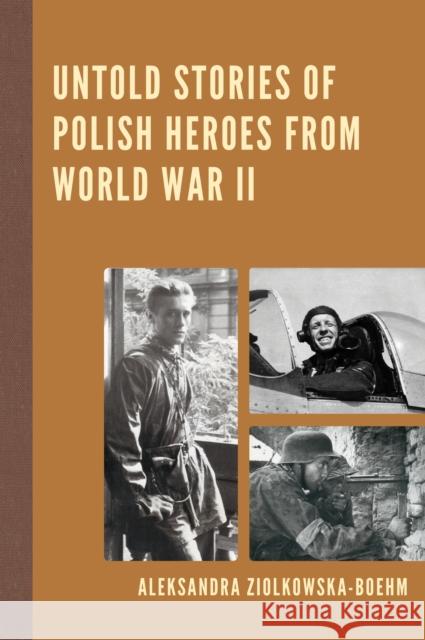 Untold Stories of Polish Heroes from World War II Aleksandra Ziolkowska-Boehm James S. Pula 9780761869832 Hamilton Books