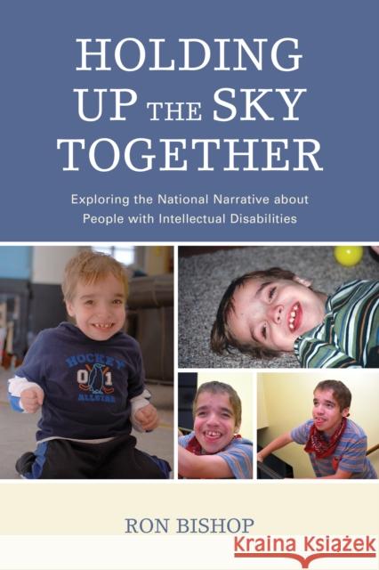 Holding Up the Sky Together: Unpacking the National Narrative about People with Intellectual Disabilities Ronald Bishop Sadie Pennington Morgan Weiss 9780761870029 Hamilton Books