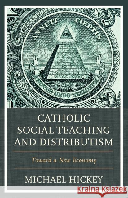 Catholic Social Teaching and Distributism: Toward a New Economy Michael Hickey 9780761870043 Hamilton Books
