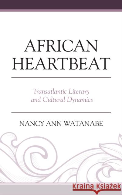 African Heartbeat: Transatlantic Literary and Cultural Dynamics Nancy Ann Watanabe 9780761870067 Hamilton Books