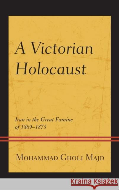 A Victorian Holocaust: Iran in the Great Famine of 1869-1873 Majd, Mohammad Gholi 9780761870142 Hamilton Books