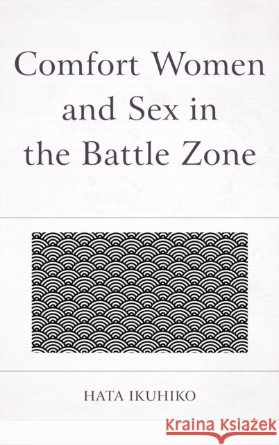 Comfort Women and Sex in the Battle Zone Ikuhiko Hata 9780761870333