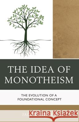 The Idea of Monotheism: The Evolution of a Foundational Concept Jack Shechter 9780761870432 Hamilton Books