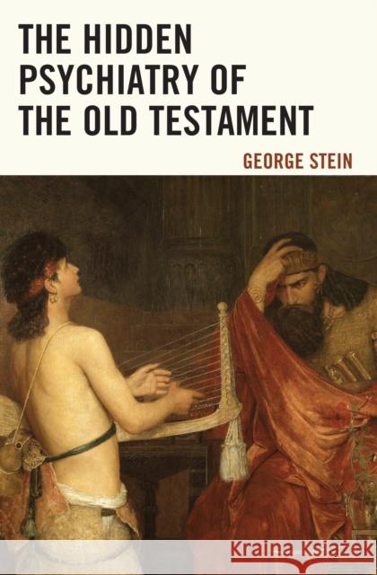 The Hidden Psychiatry of the Old Testament George Stein 9780761870470 Hamilton Books