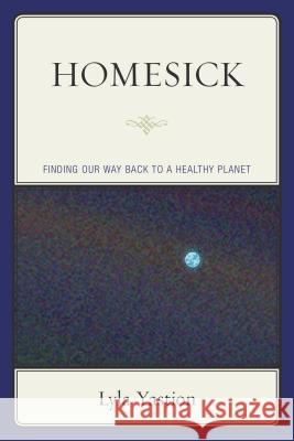 Homesick: Finding Our Way Back to a Healthy Planet Yastion, Lyla 9780761870500 Hamilton Books