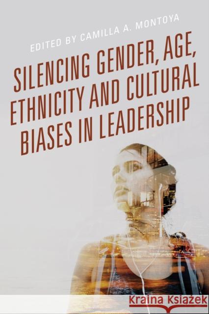 Silencing Gender, Age, Ethnicity and Cultural Biases in Leadership Camilla A. Montoya Camilla A. Montoya Garcia Julieta V. 9780761870685 Hamilton Books