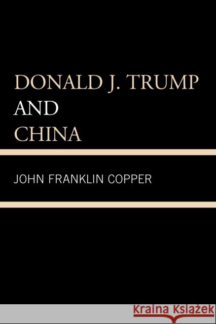 Donald J. Trump and China John F. Copper 9780761871187 Hamilton Books