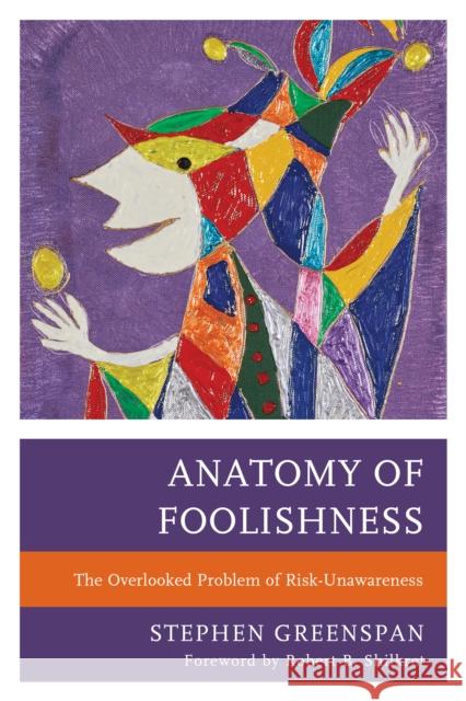 Anatomy of Foolishness: The Overlooked Problem of Risk-Unawareness Stephen Greenspan Robert B. Shilkret 9780761871620 Hamilton Books