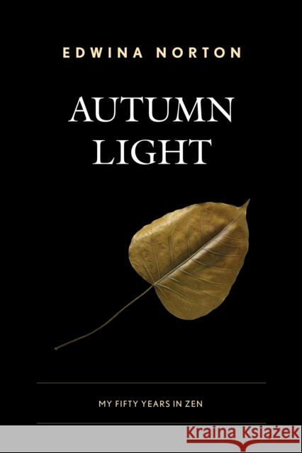 Autumn Light: My Fifty Years in Zen Edwina Norton 9780761872078