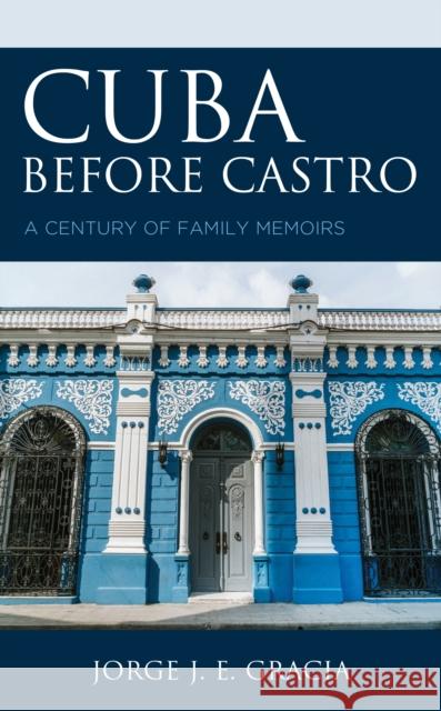 Cuba Before Castro: A Century of Family Memoirs Jorge J. Gracia 9780761872139