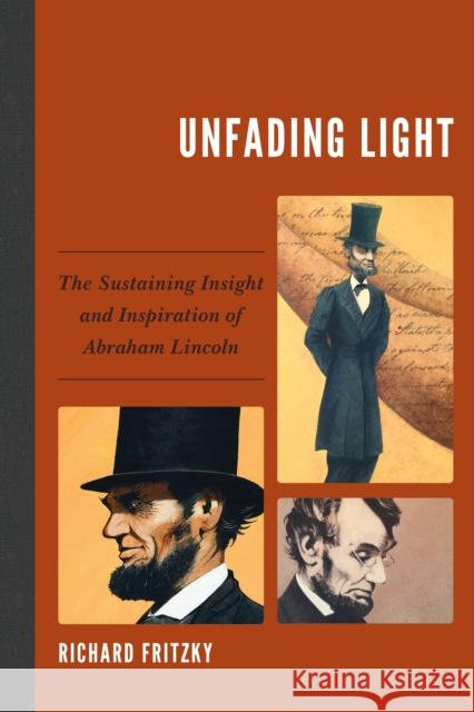 Unfading Light: The Sustaining Insight and Inspiration of Abraham Lincoln Richard Fritzky Todd Brewster Douglas Egerton 9780761872375