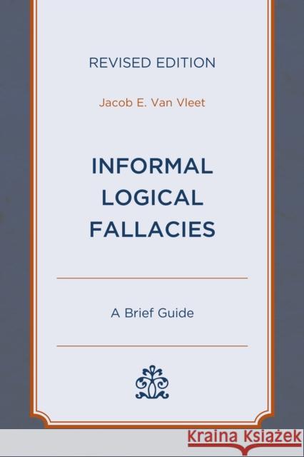 Informal Logical Fallacies: A Brief Guide, Revised Edition Van Vleet, Jacob E. 9780761872535 Hamilton Books