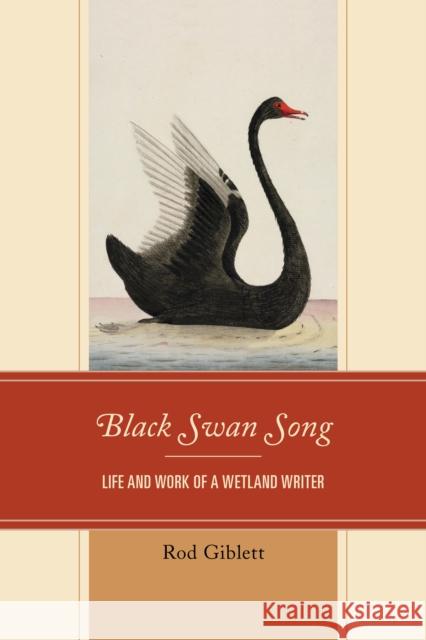 Black Swan Song: Life and Work of a Wetland Writer Rod Giblett 9780761872788