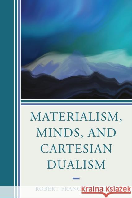 Materialism, Minds, and Cartesian Dualism Robert Francis Almeder 9780761872931