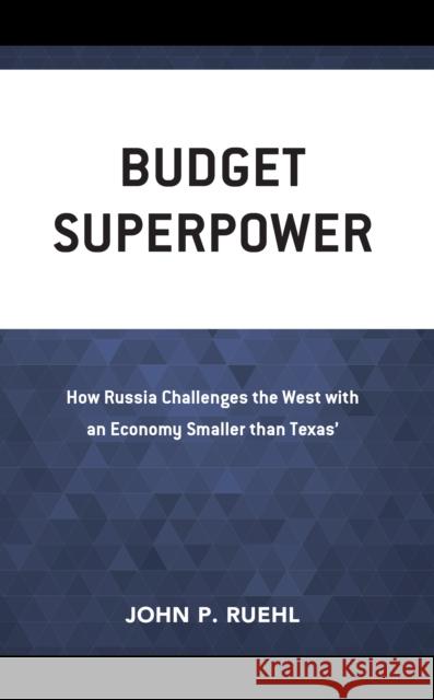 Budget Superpower: How Russia Challenges the West with An Economy Smaller than Texas\' John Ruehl 9780761873389 Hamilton Books