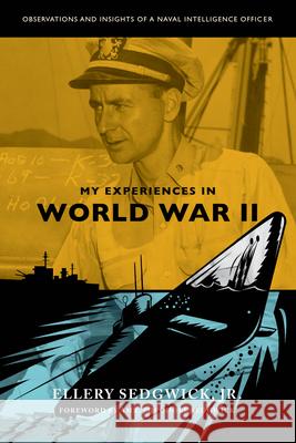 My Experiences in World War II: Observations and Insights of a Naval Intelligence Officer Ellery Sedgwic Theodore, Jr. Sedgwick 9780761873488 Hamilton Books