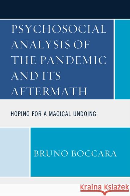 Psychosocial Analysis of the Pandemic and Its Aftermath: Hoping for a Magical Undoing Boccara, Bruno 9780761873563 University Press of America