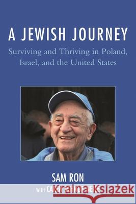 A Jewish Journey: Surviving and Thriving in Poland, Israel, and the United States Ron, Sam 9780761873587 University Press of America