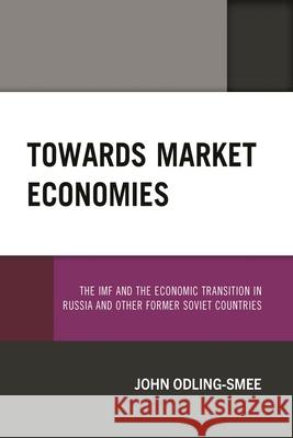 Towards Market Economies: The IMF and the Economic Transition in Russia and Other Former Soviet Countries  9780761873624 ROWMAN & LITTLEFIELD
