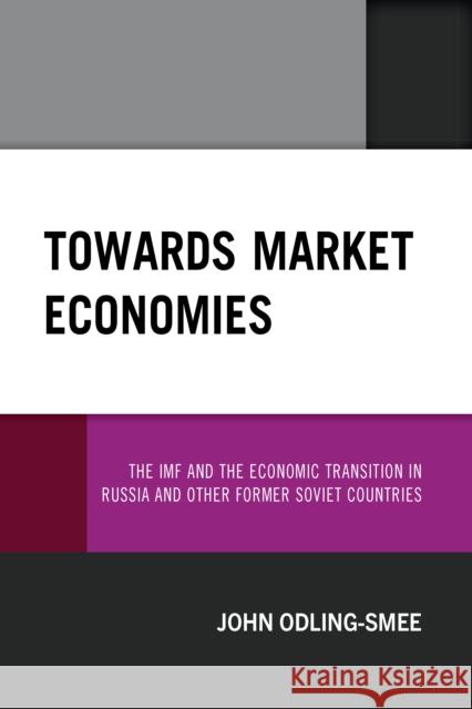 Towards Market Economies: The IMF and the Economic Transition in Russia and Other Former Soviet Countries  9780761873624 ROWMAN & LITTLEFIELD