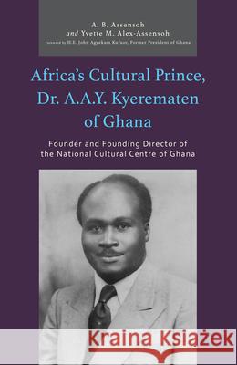 Africa's Cultural Prince, Dr. A.A.Y. Kyerematen of Ghana A B Assensoh 9780761873860