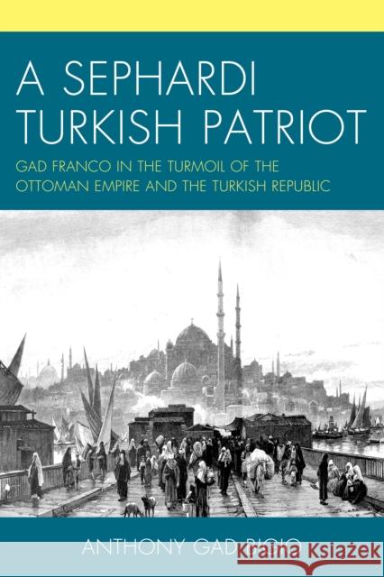 A Sephardi Turkish Patriot Anthony Gad Bigio 9780761873983 University Press of America