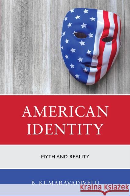 American Identity: Myth and Reality B. Kumaravadivelu 9780761874522 Hamilton Books