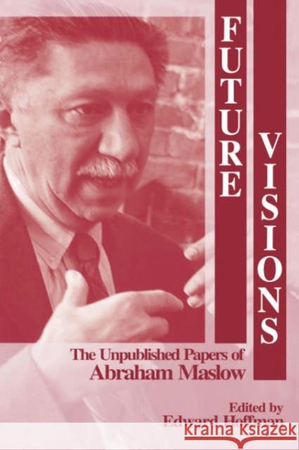 Future Visions: The Unpublished Papers of Abraham Maslow Hoffman, Edward L. 9780761900504