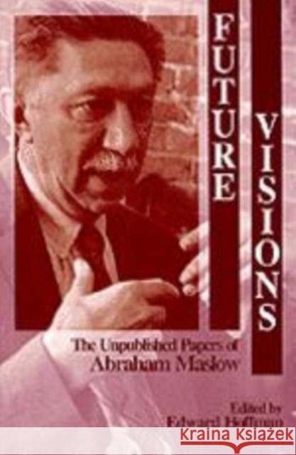 Future Visions: The Unpublished Papers of Abraham Maslow Hoffman, Edward L. 9780761900511 Sage Publications