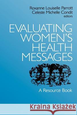 Evaluating Women's Health Messages: A Resource Book Roxanne Louiselle Parrott Celeste Michelle Condit 9780761900573