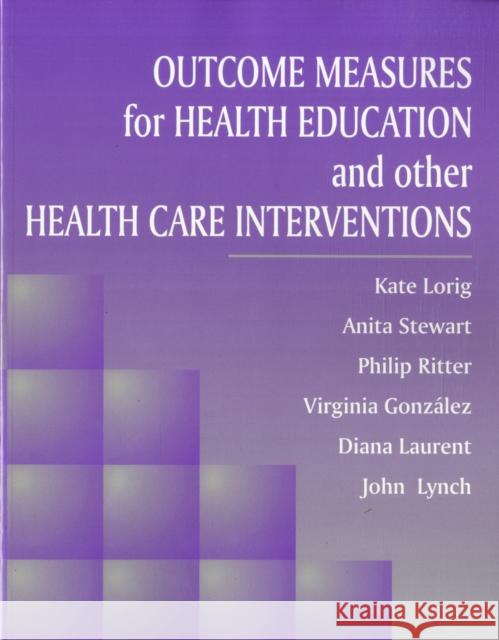 Outcome Measures for Health Education and Other Health Care Interventions Kate Lorig Anita Stewart Philip Ritter 9780761900672 Sage Publications