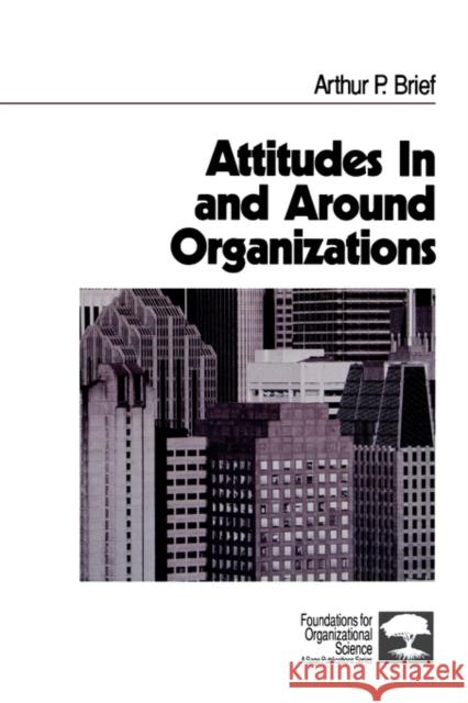 Attitudes in and Around Organizations Brief, Arthur P. 9780761900979 Sage Publications