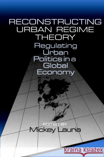 Reconstructing Urban Regime Theory: Regulating Urban Politics in a Global Economy Lauria, Mickey 9780761901518