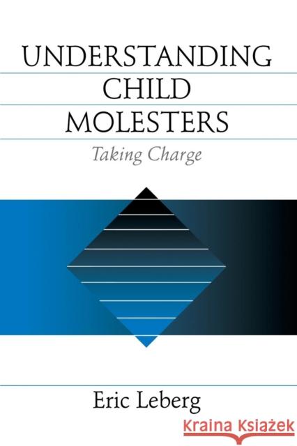 Understanding Child Molesters: Taking Charge Eric Leberg 9780761901877 Sage Publications