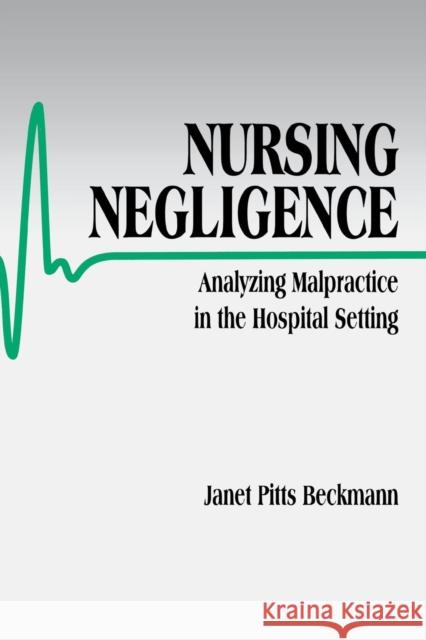 Nursing Negligence: Analyzing Malpractice in the Hospital Setting Beckmann, Janet Pitts 9780761902263 Sage Publications