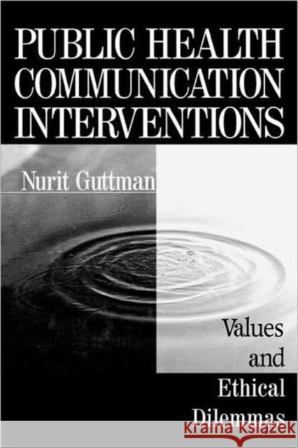 Public Health Communication Interventions: Values and Ethical Dilemmas Guttman, Nurit 9780761902607