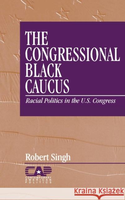 The Congressional Black Caucus: Racial Politics in the Us Congress Singh, Robert 9780761902799