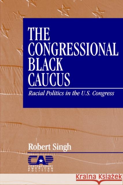 The Congressional Black Caucus: Racial Politics in the Us Congress Singh, Robert 9780761902805