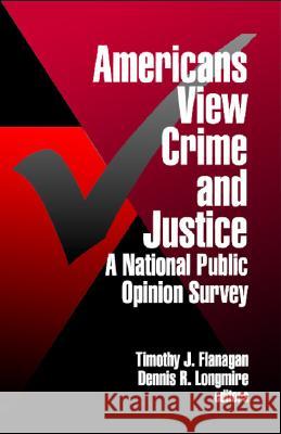 Americans View Crime and Justice: A National Public Opinion Survey Timothy J. Flanagan Dennis R. Longmire Timothy J. Flanagan 9780761903406 Sage Publications (CA)