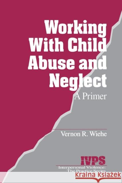 Working with Child Abuse and Neglect: A Primer Wiehe, Vernon R. 9780761903499 Sage Publications