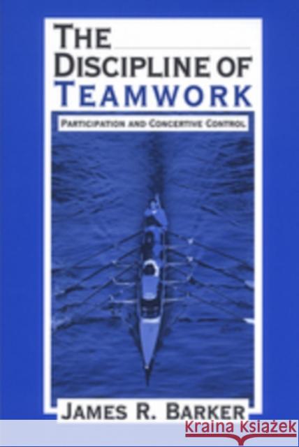 The Discipline of Teamwork: Participation and Concertive Control Barker, James R. 9780761903703