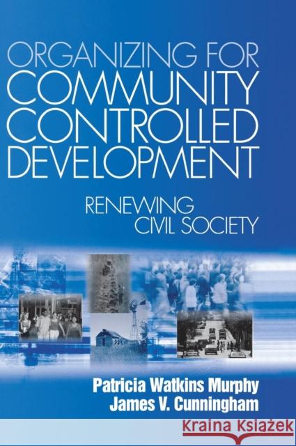 Organizing for Community Controlled Development: Renewing Civil Society Murphy, Patricia Watkins 9780761904144