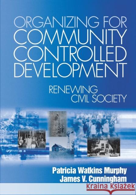 Organizing for Community Controlled Development: Renewing Civil Society Murphy, Patricia Watkins 9780761904151