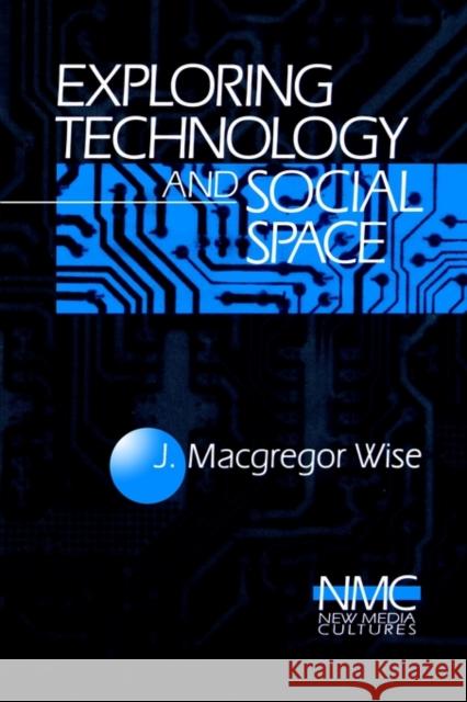 Exploring Technology and Social Space J. MacGregor Wise John MacGregor Wise 9780761904229 Sage Publications