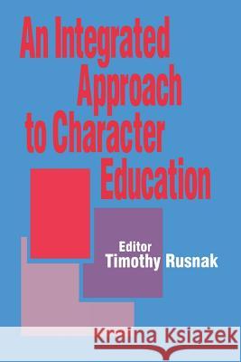 An Integrated Approach to Character Education Timothy Rusnak 9780761904380