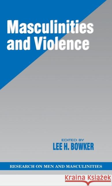 Masculinities and Violence Lee H. Bowker 9780761904519 Sage Publications
