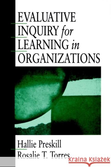 Evaluative Inquiry for Learning in Organizations Hallie S. Preskill Rosalie T. Torres Rosalie T. Torres 9780761904540